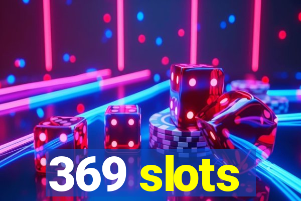 369 slots